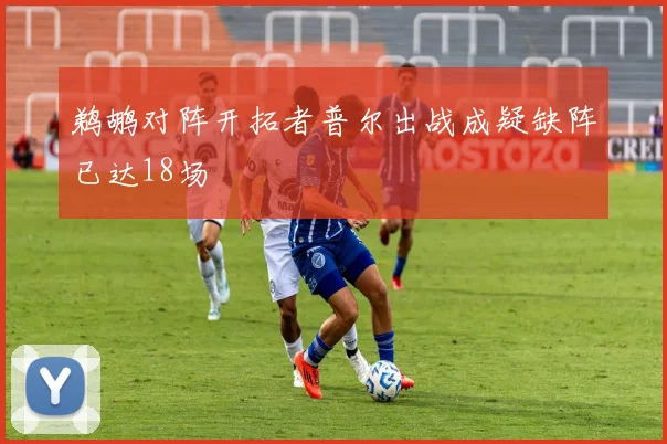 鹈鹕对阵开拓者普尔出战成疑缺阵已达18场