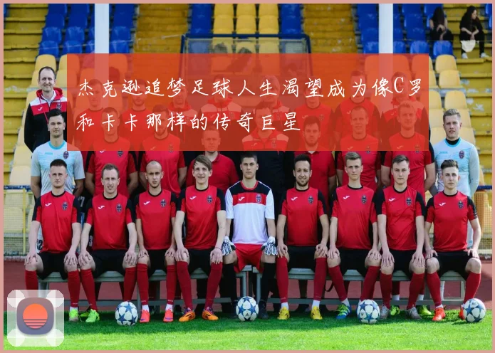 杰克逊追梦足球人生渴望成为像C罗和卡卡那样的传奇巨星
